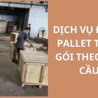 Dịch Vụ Đóng Pallet Trọn Gói Theo Yêu Cầu